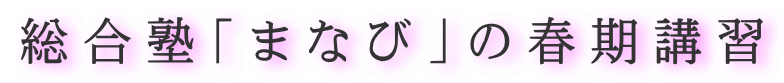 総合塾「まなび」の春期講習