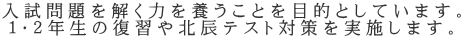 入試問題を解く力を養うことを目的としています。 １・２年生の復習や北辰テスト対策を実施します。