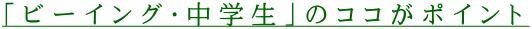 「ビーイング・中学生」のココがポイント